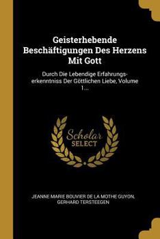 Paperback Geisterhebende Beschäftigungen Des Herzens Mit Gott: Durch Die Lebendige Erfahrungs-erkenntniss Der Göttlichen Liebe, Volume 1... [German] Book