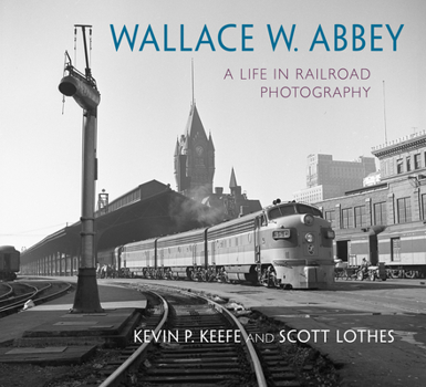 Hardcover Wallace W. Abbey: A Life in Railroad Photography Book
