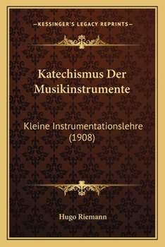 Katechismus Der Musikinstrumente: Kleine Instrumentationslehre (1908)