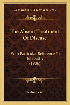 Paperback The Absent Treatment Of Disease: With Particular Reference To Telepathy (1906) Book