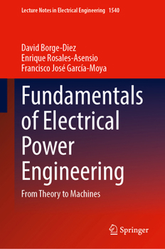 Fundamentals of Electrical Power Engineering: From Theory to Machines (Lecture Notes in Electrical Engineering, 1540)