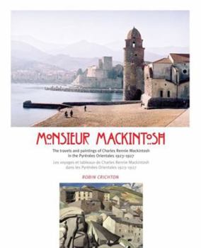 Paperback Monsieur Mackintosh: The Travels and Paintings of Charles Rennie Mackintosh in the Pyrenees Orientales 1923-1927/Les Voyages Et Tableaux de Book