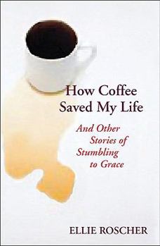 Paperback How Coffee Saved My Life: And Other Stories of Stumbling to Grace Book