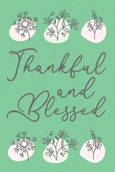 Thankful and Blessed Cute Flowers Gratitude Notebook: Lined Journal, 120 Pages, 6 x 9, Paperback, Matte Finish, Thanksgiving Flower Theme