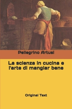 La scienza in cucina e l'arte di mangiar bene: Original Text (Italian Edition)