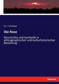 Paperback Die Rose: Geschichte und Symbolik in ethnographischer und kulturhistorischer Beziehung [German] Book