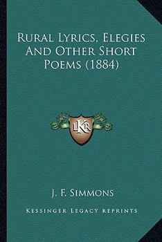 Rural Lyrics, Elegies, And Other Short Poems