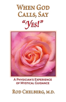 Paperback When God Calls, Say Yes!: A Physician's Experience of Mystical Guidance Book