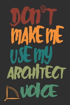 Don't Make Me Use My Architect Voice: Funny Architecture Design Work Notebook Gift For Architects