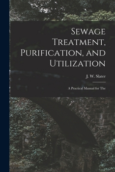 Sewage Treatment, Purification, and Utilization: A Practical Manual for the ...
