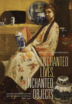 Hardcover Enchanted Lives, Enchanted Objects: American Women Collectors and the Making of Culture, 1800-1940 Book