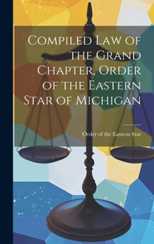 Hardcover Compiled Law of the Grand Chapter, Order of the Eastern Star of Michigan Book