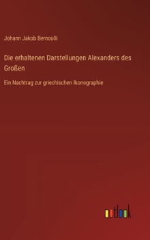 Die erhaltenen Darstellungen Alexanders des Großen: Ein Nachtrag zur griechischen Ikonographie (German Edition)