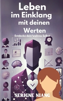 Entdecke dein wahres Selbst: Leben im Einklang mit deinen Werten (German Edition)