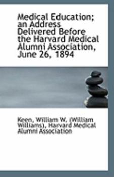 Medical Education; an Address Delivered Before the Harvard Medical Alumni Association, June 26 1894