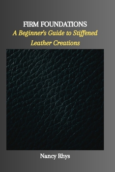 Paperback Firm Foundations: A Beginner's Guide to Stiffened Leather Creations Book