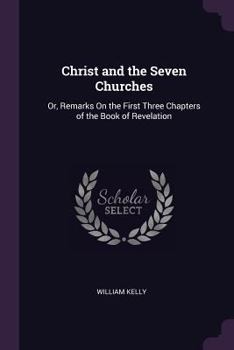Paperback Christ and the Seven Churches: Or, Remarks On the First Three Chapters of the Book of Revelation Book