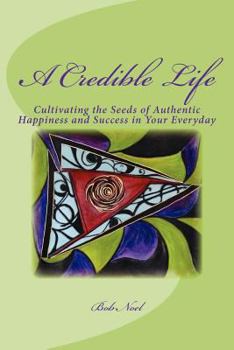 Paperback A Credible Life: Cultivating the Seeds of Authentic Happiness and Success in Your Everyday Book