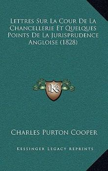 Paperback Lettres Sur La Cour De La Chancellerie Et Quelques Points De La Jurisprudence Angloise (1828) [French] Book