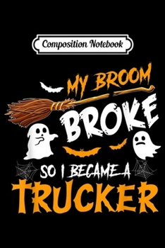 Composition Notebook: My Broom Broke So I Became Trucker Halloween Costume  Journal/Notebook Blank Lined Ruled 6x9 100 Pages