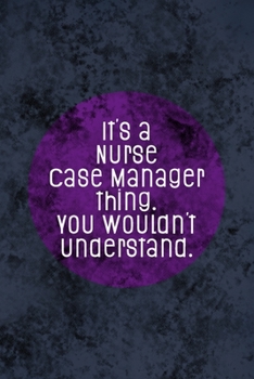 It's A Nurse Case Manager Thing You Wouldn't Understand: Funny Nursing Theme Notebook Journal - Includes: Quotes From My Patients and Coloring Section - Graduation And Appreciation Gift For NCM Nurses