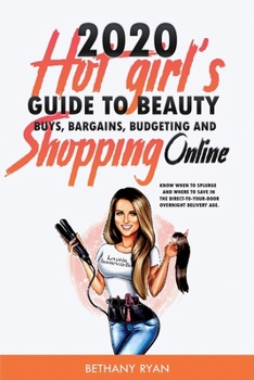 Paperback 2020 Hot Girl’s Guide to Beauty Buys, Bargains, Budgeting, and Shopping Online: Know when to splurge and where to save in the direct-to-your-door overnight delivery age. Book