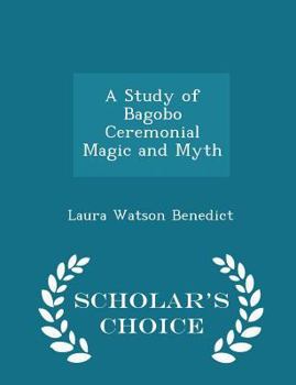 Paperback A Study of Bagobo Ceremonial Magic and Myth - Scholar's Choice Edition Book
