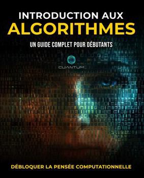 Introduction aux Algorithmes: Un guide complet pour les débutants: Découvrir la pensée computationnelle