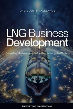 Paperback LNG Business Development: Navigating Strategies and Partnerships in the Global Market Book