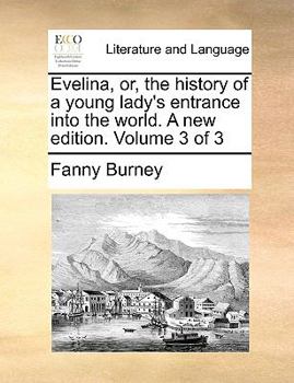 Paperback Evelina, Or, the History of a Young Lady's Entrance Into the World. a New Edition. Volume 3 of 3 Book