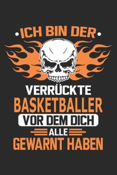Ich bin der verr�ckte Basketballer vor dem dich alle gewarnt haben: Notizbuch, Geburtstag Geschenk Buch, Notizblock, 110 Seiten, Verwendung auch als Dekoration in Form eines Schild bzw. Poster m�glich