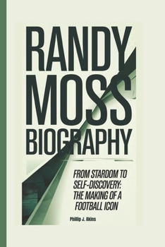 Paperback Randy Moss Biography: From Stardom to Self-Discovery: The Making of a Football Icon Book