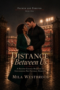 Distance Between Us: A Marriage of Convenience Football Romance with Childhood Friends to Lovers, Second Chance Chemistry, Forced Proximity, an ... a Hometown Stadium Fight (Fourth and Forever)