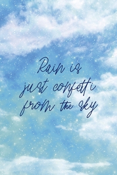 Rain Is Just Confetti From The Sky: All Purpose 6x9 Blank Lined Notebook Journal Way Better Than A Card Trendy Unique Gift Blue Sky