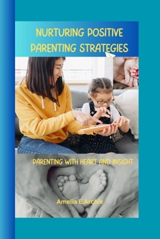 Paperback Nurturing Positive Parenting Strategies: Parenting with Heart and. Insight Book