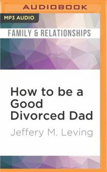 MP3 CD How to Be a Good Divorced Dad: Being the Best Parent You Can Be Before, During and After the Break-Up Book