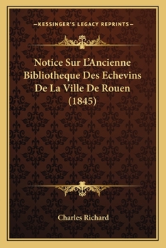 Paperback Notice Sur L'Ancienne Bibliotheque Des Echevins De La Ville De Rouen (1845) [French] Book