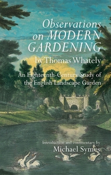 Observations on Modern Gardening, by Thomas Whately: An Eighteenth-Century Study of the English Landscape Garden (Garden and Landscape History)