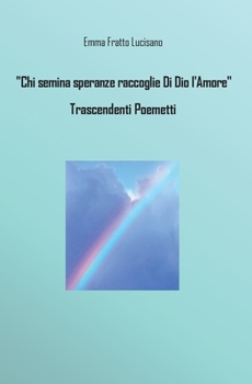 Paperback Chi semina speranze raccoglie Di Dio l'Amore - Trascendenti Poemetti [Italian] Book