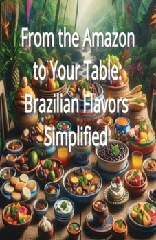 Paperback From the Amazon to Your Table: Brazilian Flavors Simplified Book