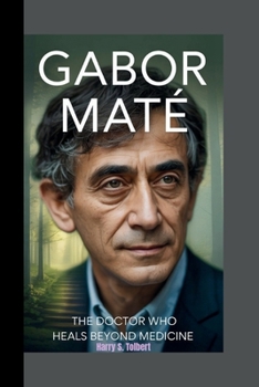 Paperback Gabor Maté: The Doctor Who Heals Beyond Medicine Book