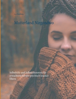 Mutterland Nirgendwo: Selbsthilfe und Selbsterkenntnis für erwachsene Kinder psychisch kranker Eltern (German Edition)