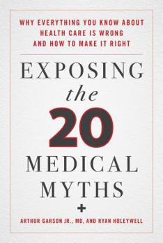 Hardcover Exposing the Twenty Medical Myths: Why Everything You Know about Health Care Is Wrong and How to Make It Right Book