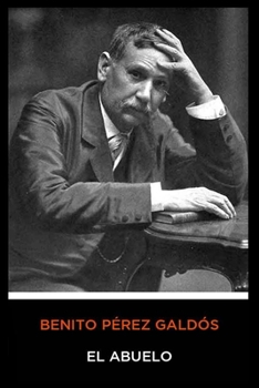 Benito Pérez Galdós - El Abuelo (Spanish Edition)