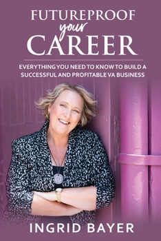 Paperback Futureproof Your Career: Everything You Need to Know to Build A Successful VA Business Book