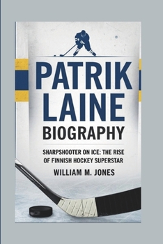 Paperback Patrik Laine Biography: Sharpshooter on Ice: The Rise of a Finnish Hockey Superstar Book