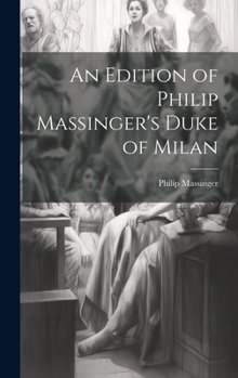 Hardcover An Edition of Philip Massinger's Duke of Milan Book