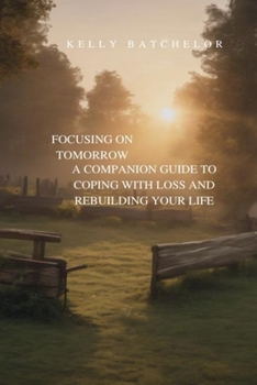 Paperback Focusing on Tomorrow: A Companion Guide to Coping with Loss and Rebuilding Your Life Book