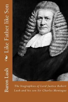Like Father like Son: The biographies of Lord Justice Robert Lush and his son Sir Charles Montague