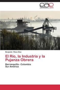 Paperback El Rio, La Industria y La Pujanza Obrera [Spanish] Book